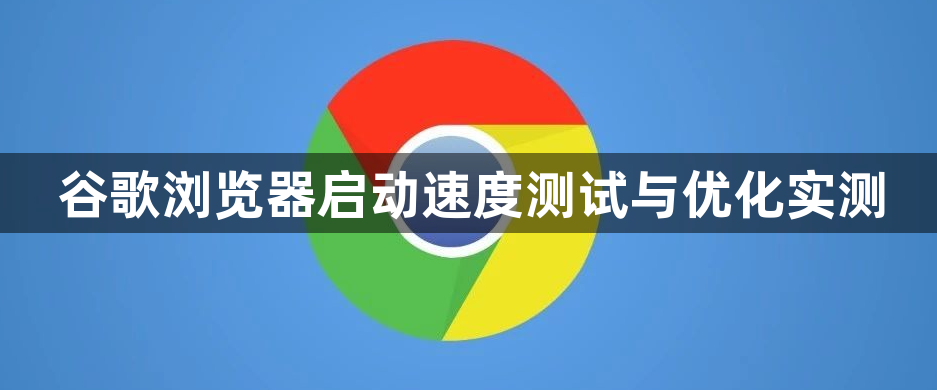 谷歌浏览器启动速度测试与优化实测1
