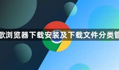 谷歌浏览器下载安装及下载文件分类管理1