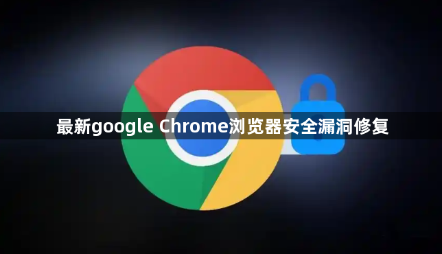 最新google Chrome浏览器安全漏洞修复1