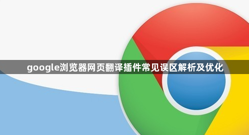 google浏览器网页翻译插件常见误区解析及优化1