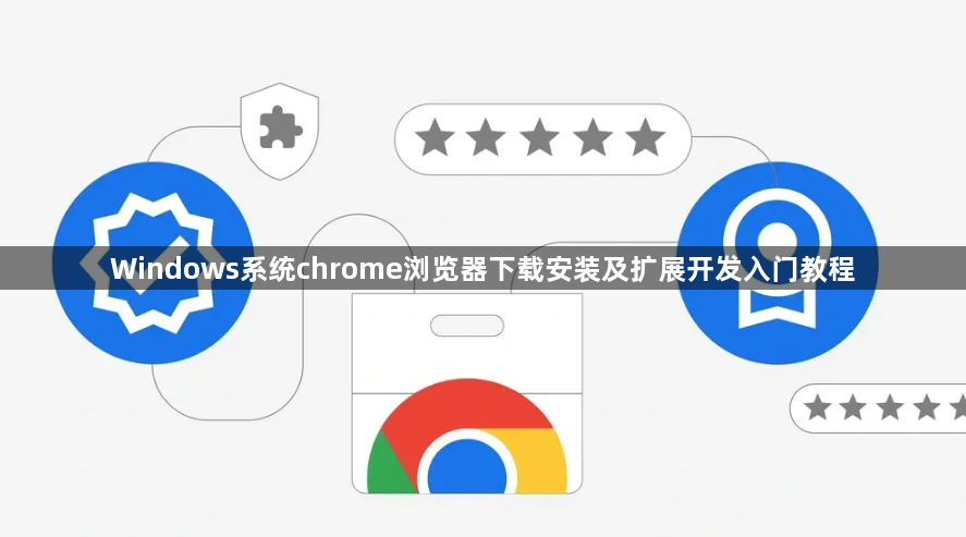 Windows系统chrome浏览器下载安装及扩展开发入门教程1