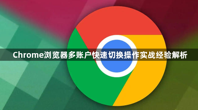 Chrome浏览器多账户快速切换操作实战经验解析1