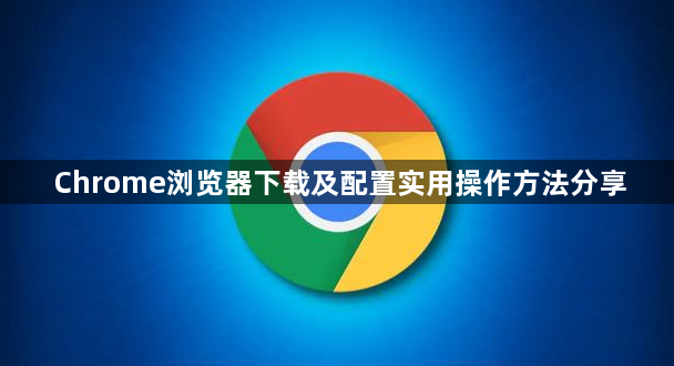 Chrome浏览器下载及配置实用操作方法分享1