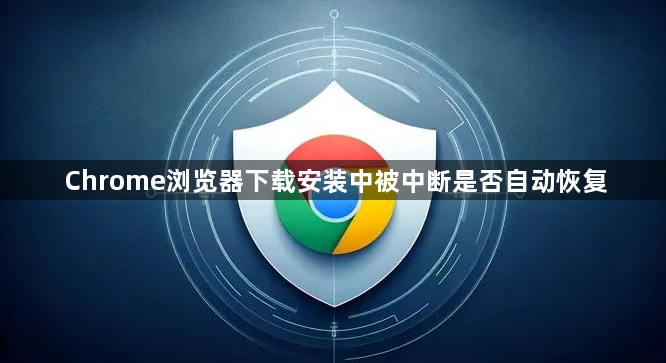Chrome浏览器下载安装中被中断是否自动恢复1