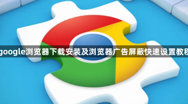 google浏览器下载安装及浏览器广告屏蔽快速设置教程1