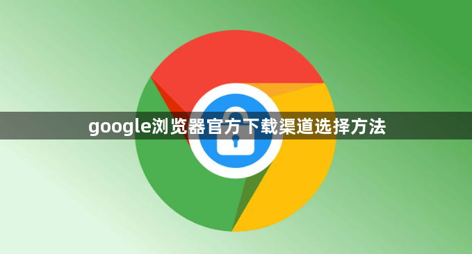 google浏览器官方下载渠道选择方法1