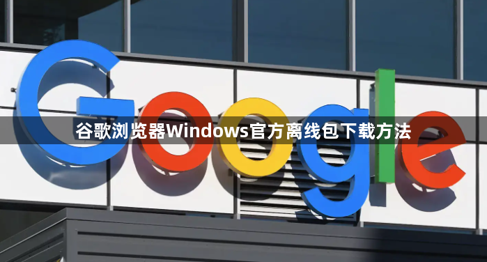 谷歌浏览器Windows官方离线包下载方法1