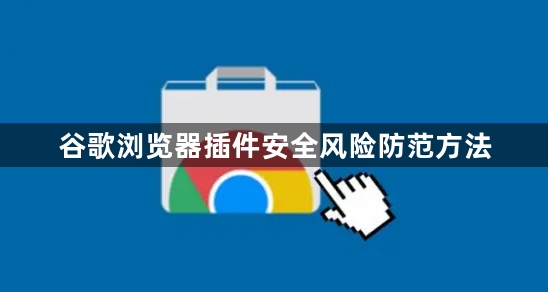 谷歌浏览器插件安全风险防范方法1