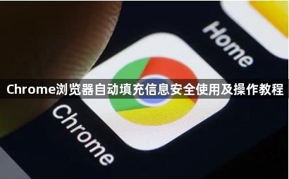 Chrome浏览器自动填充信息安全使用及操作教程1