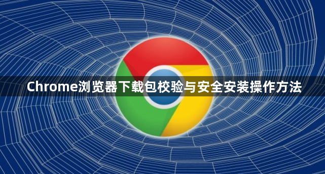Chrome浏览器下载包校验与安全安装操作方法1