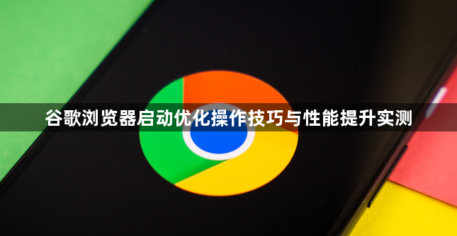 谷歌浏览器启动优化操作技巧与性能提升实测1