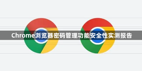 Chrome浏览器密码管理功能安全性实测报告1