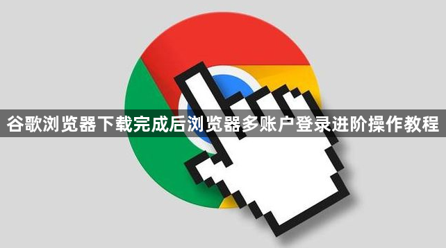谷歌浏览器下载完成后浏览器多账户登录进阶操作教程1
