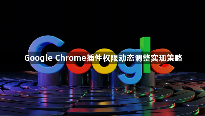 Google Chrome插件权限动态调整实现策略1