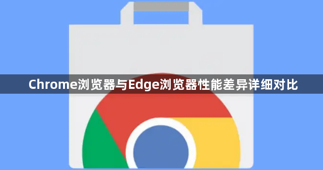 Chrome浏览器与Edge浏览器性能差异详细对比1