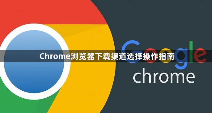 Chrome浏览器下载渠道选择操作指南1
