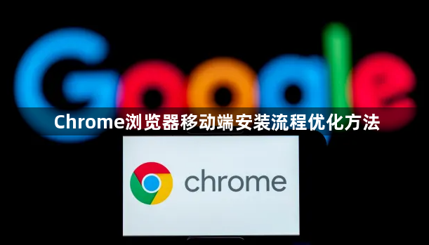 Chrome浏览器移动端安装流程优化方法1