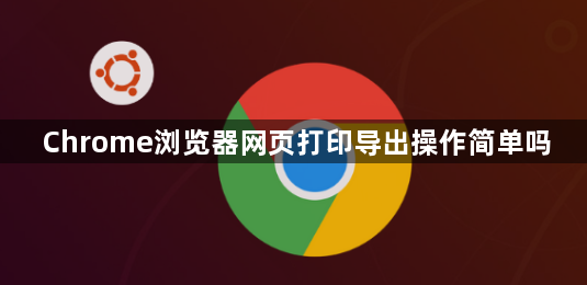 Chrome浏览器网页打印导出操作简单吗1
