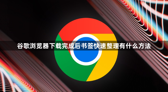 谷歌浏览器下载完成后书签快速整理有什么方法1