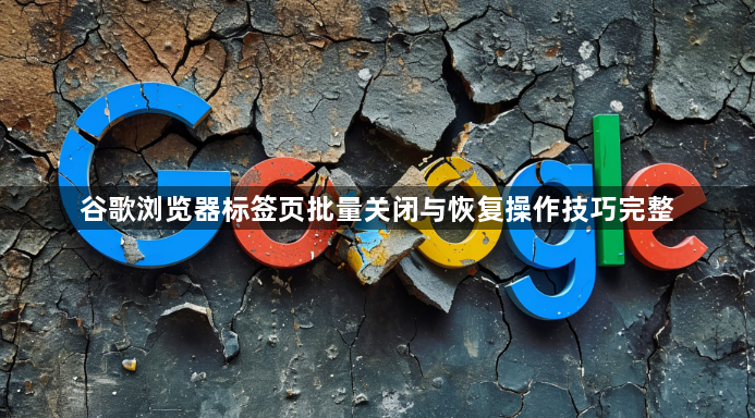 谷歌浏览器标签页批量关闭与恢复操作技巧完整1