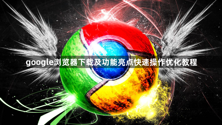 google浏览器下载及功能亮点快速操作优化教程1