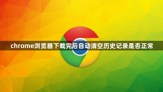 chrome浏览器下载完后自动清空历史记录是否正常1