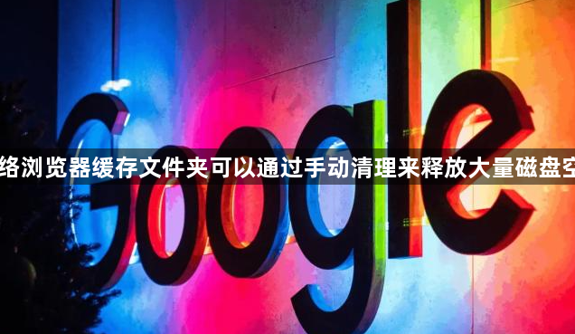 网络浏览器缓存文件夹可以通过手动清理来释放大量磁盘空间1