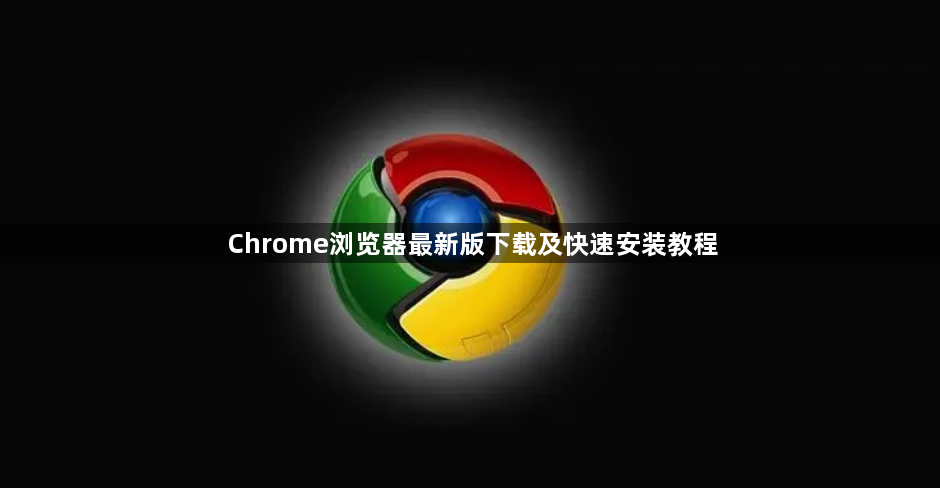 Chrome浏览器最新版下载及快速安装教程1