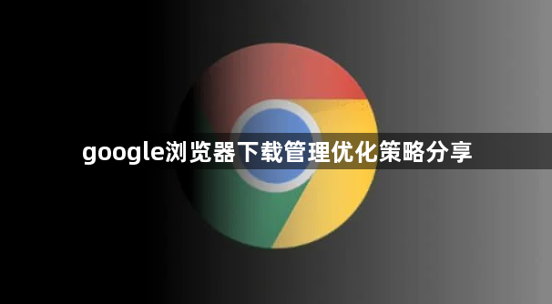 google浏览器下载管理优化策略分享1