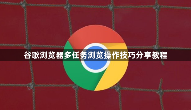 谷歌浏览器多任务浏览操作技巧分享教程1