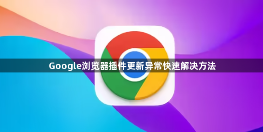 Google浏览器插件更新异常快速解决方法1