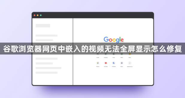 谷歌浏览器网页中嵌入的视频无法全屏显示怎么修复1