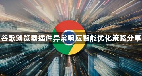 谷歌浏览器插件异常响应智能优化策略分享1