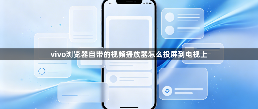 vivo浏览器自带的视频播放器怎么投屏到电视上1