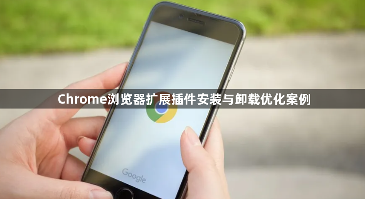 Chrome浏览器扩展插件安装与卸载优化案例1