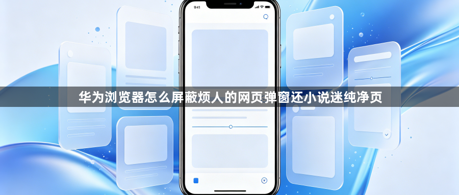 华为浏览器怎么屏蔽烦人的网页弹窗还小说迷纯净页1