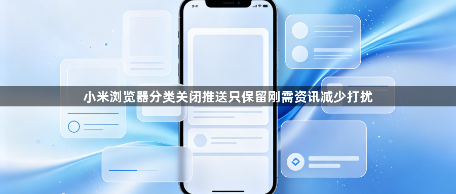 小米浏览器分类关闭推送只保留刚需资讯减少打扰1