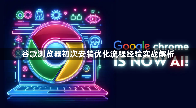 谷歌浏览器初次安装优化流程经验实战解析1