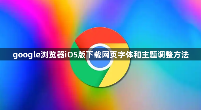 google浏览器iOS版下载网页字体和主题调整方法1