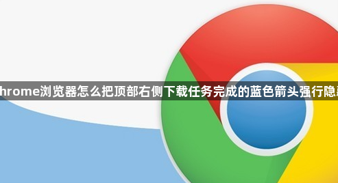 Chrome浏览器怎么把顶部右侧下载任务完成的蓝色箭头强行隐藏1