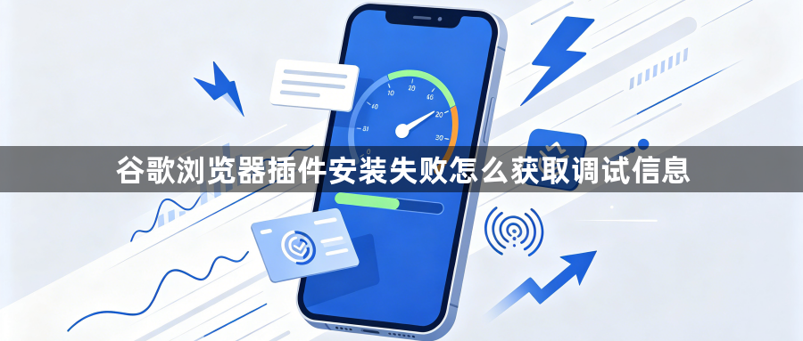 谷歌浏览器插件安装失败怎么获取调试信息1