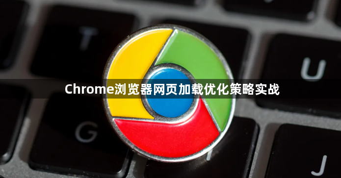 Chrome浏览器网页加载优化策略实战1