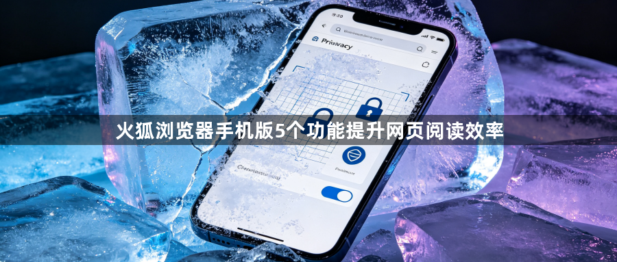 火狐浏览器手机版5个功能提升网页阅读效率1