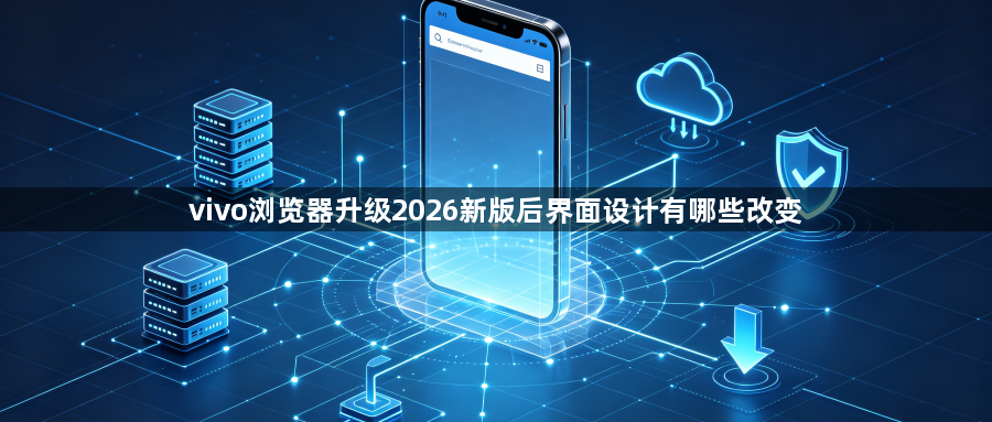 vivo浏览器升级2026新版后界面设计有哪些改变1