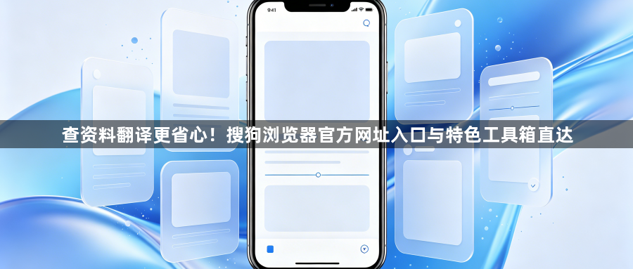 查资料翻译更省心！搜狗浏览器官方网址入口与特色工具箱直达1