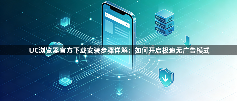 UC浏览器官方下载安装步骤详解：如何开启极速无广告模式1