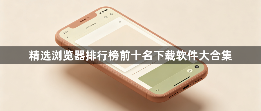 精选浏览器排行榜前十名下载软件大合集1