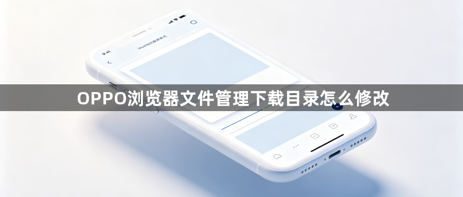 OPPO浏览器文件管理下载目录怎么修改1