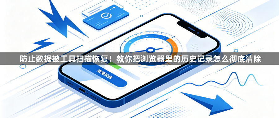 防止数据被工具扫描恢复!教你把浏览器里的历史记录怎么彻底清除1