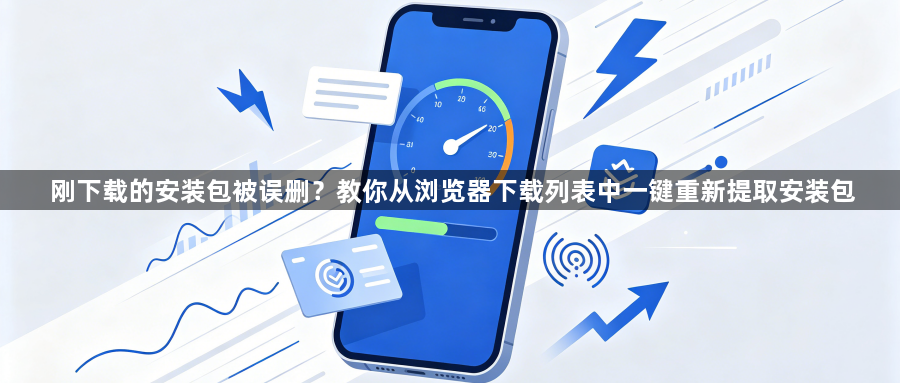 刚下载的安装包被误删？教你从浏览器下载列表中一键重新提取安装包1